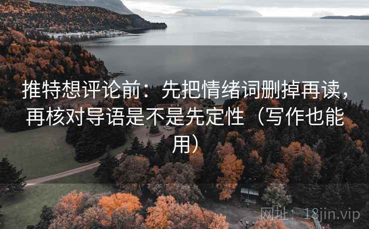 推特想评论前：先把情绪词删掉再读，再核对导语是不是先定性（写作也能用）