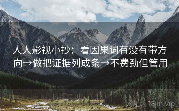 人人影视小抄：看因果词有没有带方向→做把证据列成条→不费劲但管用